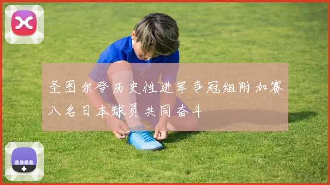圣图尔登历史性进军争冠组附加赛八名日本球员共同奋斗