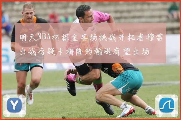 明天NBA杯掘金客场挑战开拓者穆雷出战存疑卡梅隆约翰逊有望出场